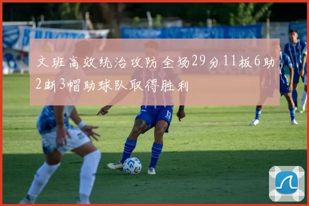 文班高效统治攻防全场29分11板6助2断3帽助球队取得胜利